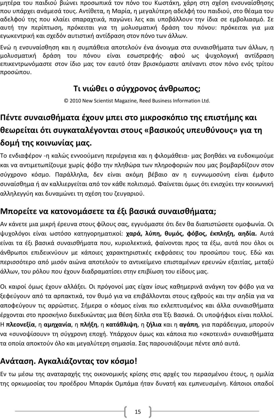 Σε αυτή την περίπτωση, πρόκειται για τη μολυσματική δράση του πόνου: πρόκειται για μια εγωκεντρική και σχεδόν αυτιστική αντίδραση στον πόνο των άλλων.