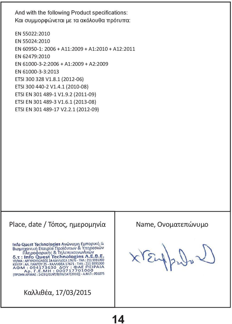 ETSI 300 328 V1.8.1 (2012-06) ETSI 300 440-2 V1.4.1 (2010-08) ETSI EN 301 489-1 V1.9.2 (2011-09) ETSI EN 301 489-3 V1.6.1 (2013-08) ETSI EN 301 489-17 V2.