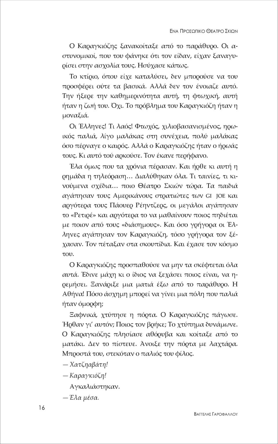 Το πρόβλημα του Καραγκιόζη ήταν η μοναξιά. Οι Έλληνες! Τι λαός! Φτωχός, χιλιοβασανισμένος, ηρωικός παλιά, λίγο μαλάκας στη συνέχεια, πολύ μαλάκας όσο πέρναγε ο καιρός.