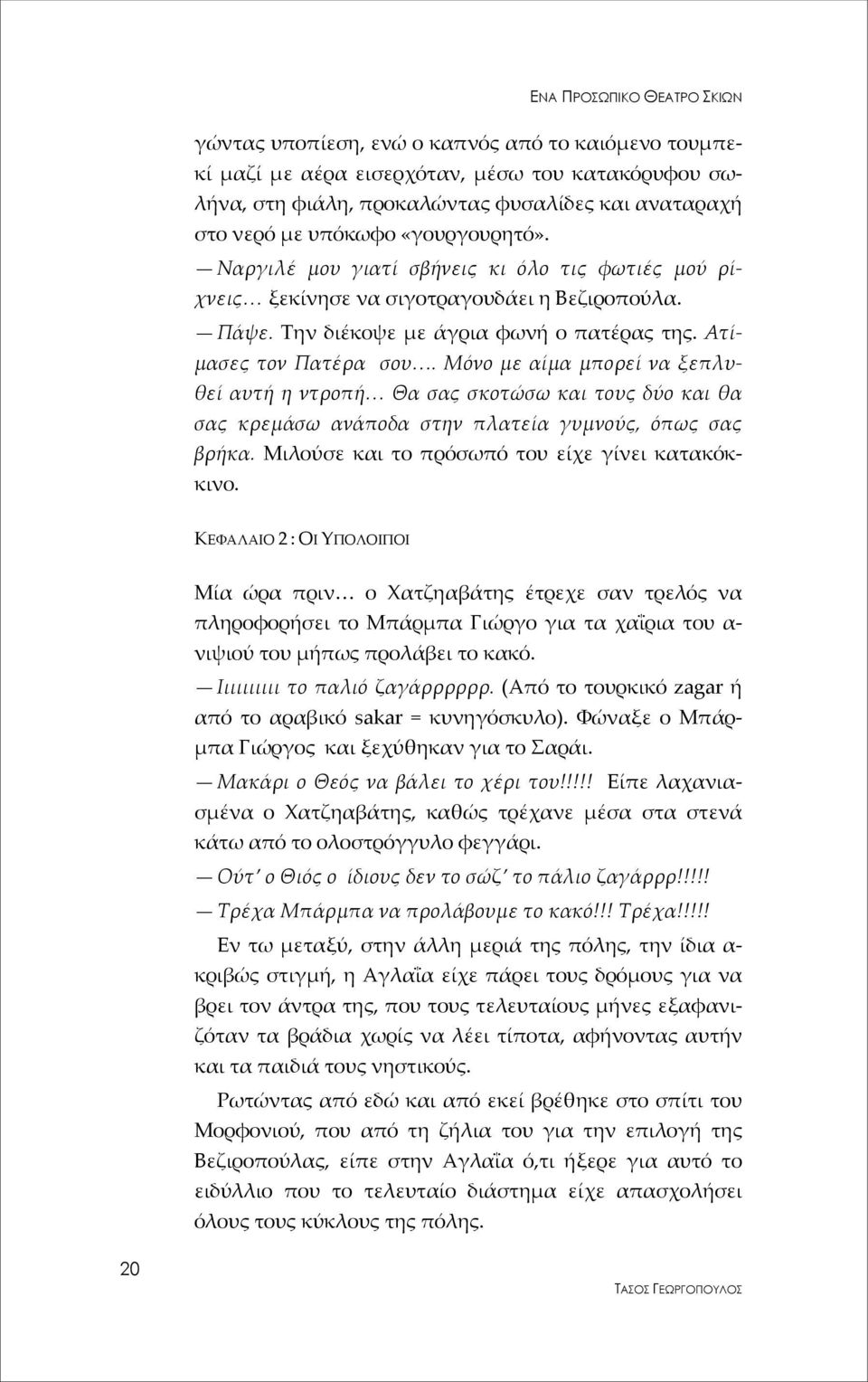 Μόνο με αίμα μπορεί να ξεπλυθεί αυτή η ντροπή Θα σας σκοτώσω και τους δύο και θα σας κρεμάσω ανάποδα στην πλατεία γυμνούς, όπως σας βρήκα. Μιλούσε και το πρόσωπό του είχε γίνει κατακόκκινο.