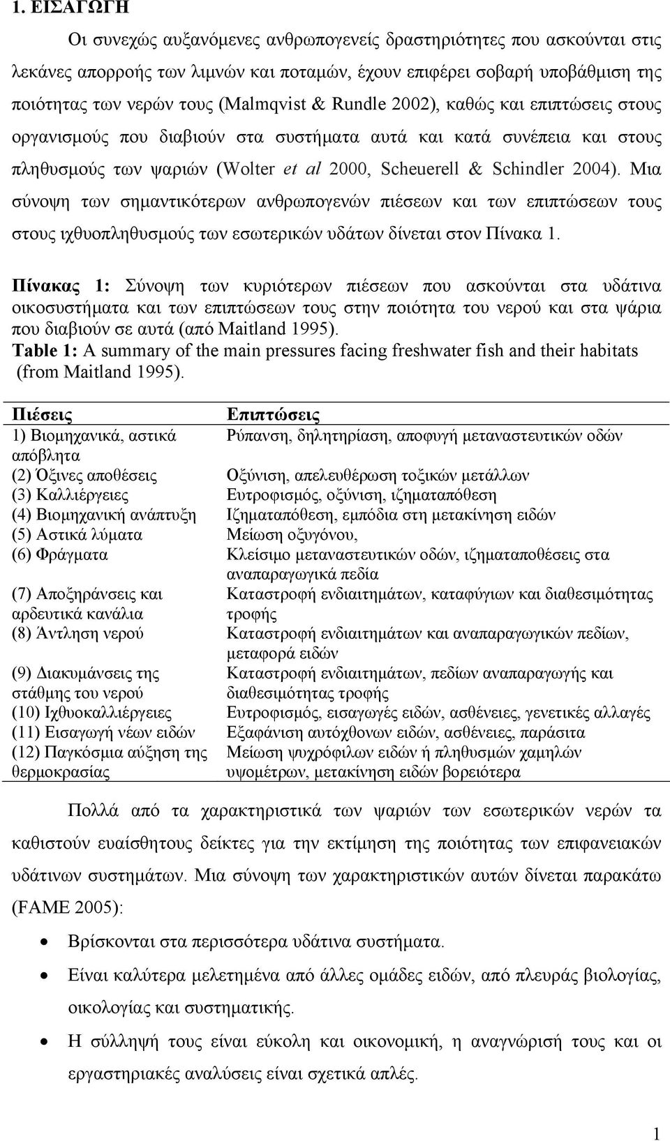 Μια σύνοψη των σημαντικότερων ανθρωπογενών πιέσεων και των επιπτώσεων τους στους ιχθυοπληθυσμούς των εσωτερικών υδάτων δίνεται στον Πίνακα 1.