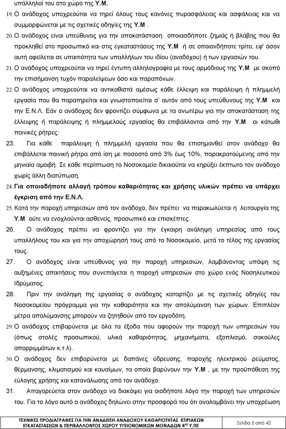 Μ ή σε οποιονδήποτε τρίτο, εφ' όσον αυτή οφείλεται σε υπαιτιότητα των υπαλλήλων του ιδίου (αναδόχου) ή των εργασιών του. 21.