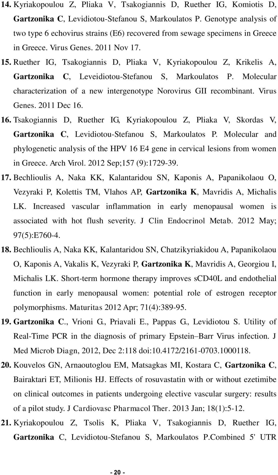 Ruether IG, Tsakogiannis D, Pliaka V, Kyriakopoulou Z, Krikelis A, Gartzonika C, Leveidiotou-Stefanou S, Markoulatos P. Molecular characterization of a new intergenotype Norovirus GII recombinant.