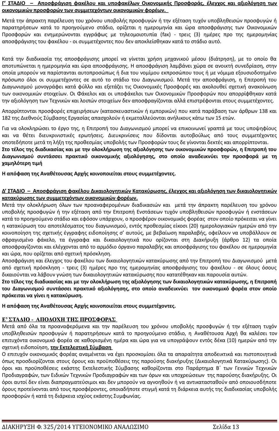 Οικονομικών Προσφορών και ενημερώνονται εγγράφως με τηλεομοιοτυπία (fax) - τρεις (3) ημέρες προ της ημερομηνίας αποσφράγισης του φακέλου - οι συμμετέχοντες που δεν αποκλείσθηκαν κατά το στάδιο αυτό.