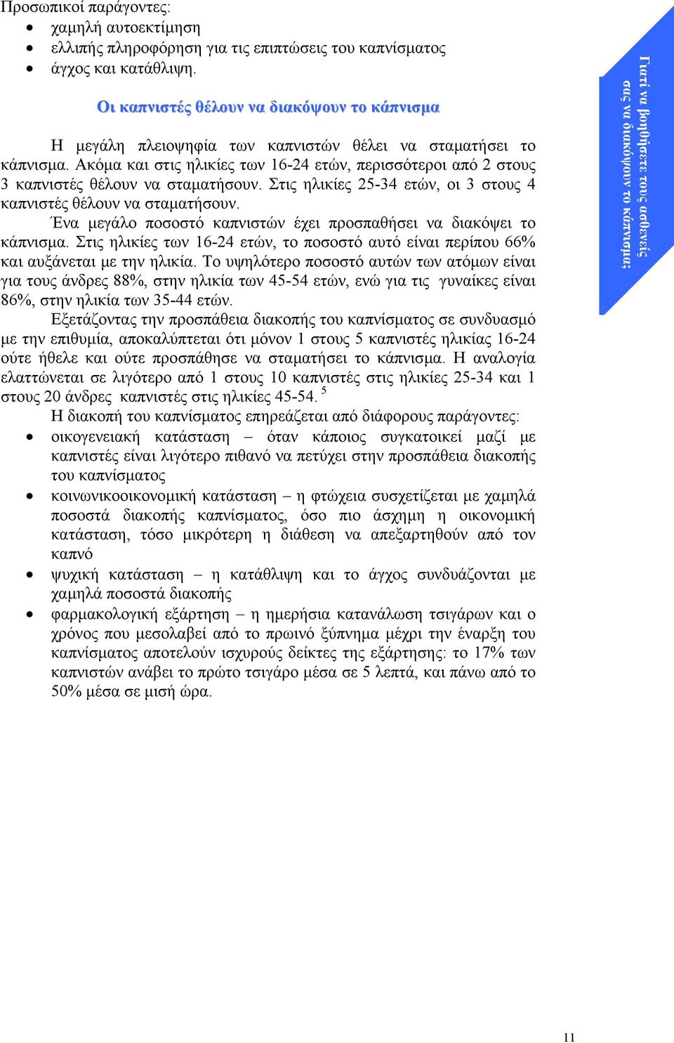 Ακόµα και στις ηλικίες των 16-24 ετών, περισσότεροι από 2 στους 3 καπνιστές θέλουν να σταµατήσουν. Στις ηλικίες 25-34 ετών, οι 3 στους 4 καπνιστές θέλουν να σταµατήσουν.