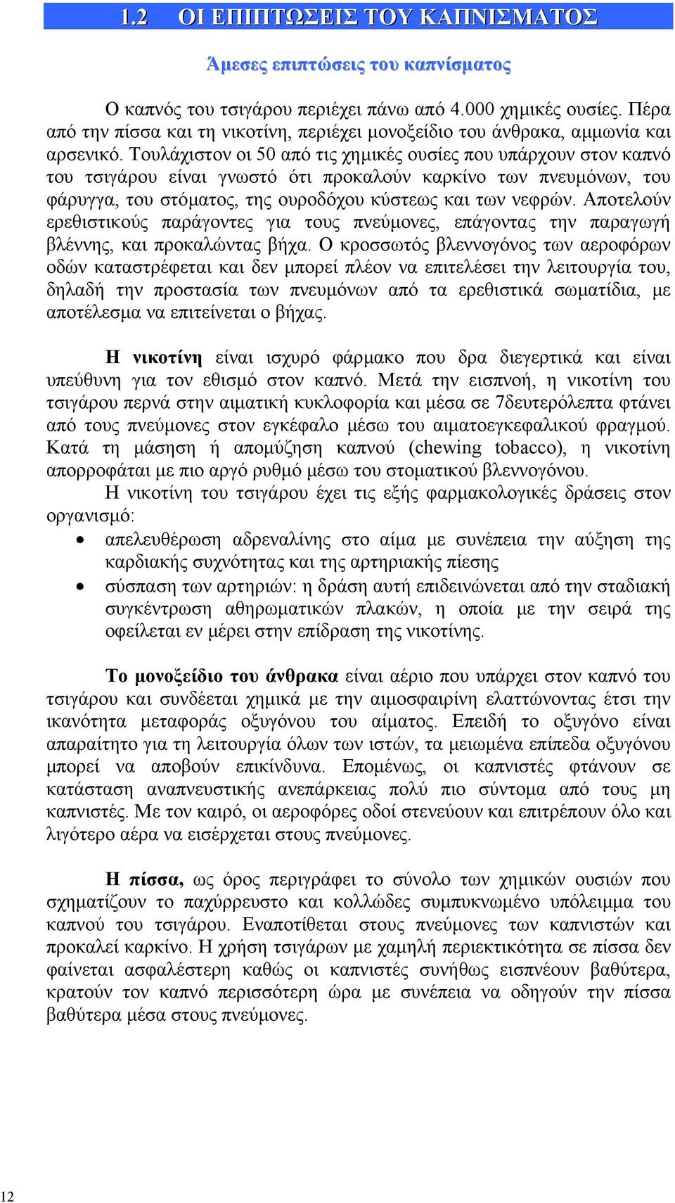 Τουλάχιστον οι 50 από τις χηµικές ουσίες που υπάρχουν στον καπνό του τσιγάρου είναι γνωστό ότι προκαλούν καρκίνο των πνευµόνων, του φάρυγγα, του στόµατος, της ουροδόχου κύστεως και των νεφρών.