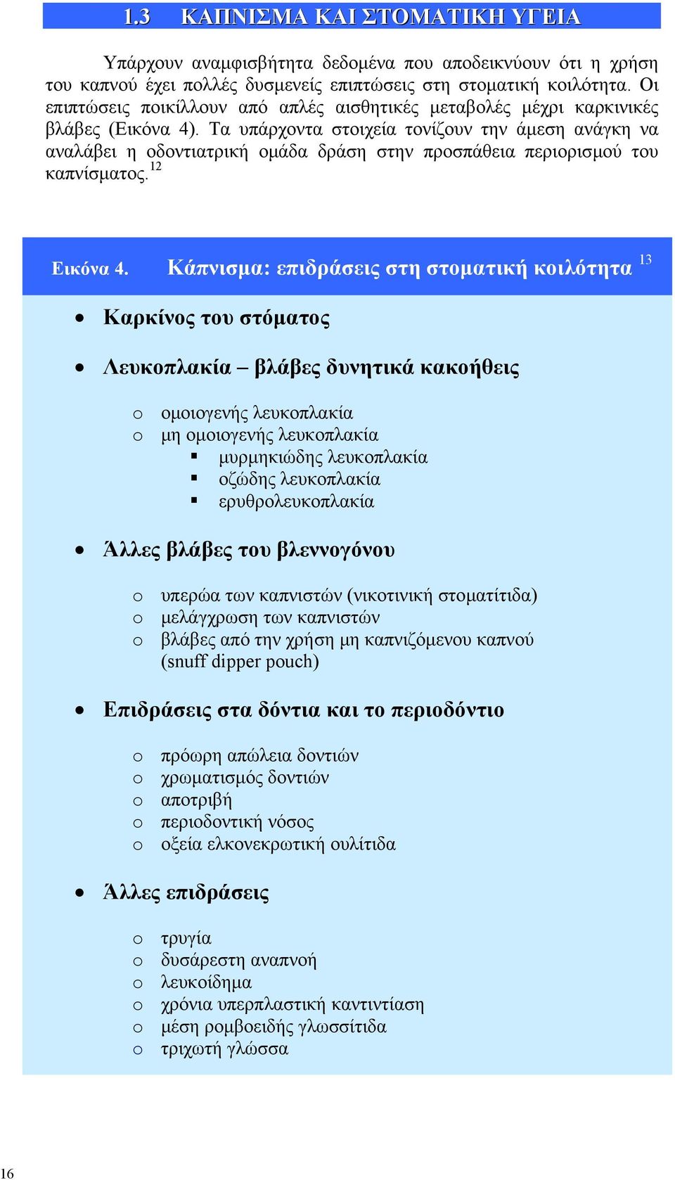 Τα υπάρχοντα στοιχεία τονίζουν την άµεση ανάγκη να αναλάβει η οδοντιατρική οµάδα δράση στην προσπάθεια περιορισµού του καπνίσµατος. 12 Εικόνα 4.