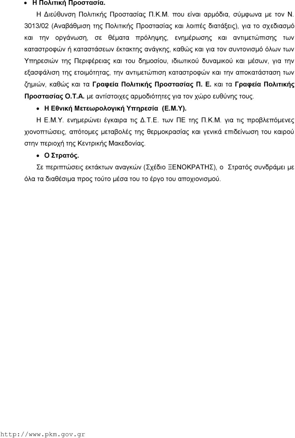 καθώς και για τον συντονισμό όλων των Υπηρεσιών της Περιφέρειας και του δημοσίου, ιδιωτικού δυναμικού και μέσων, για την εξασφάλιση της ετοιμότητας, την αντιμετώπιση καταστροφών και την αποκατάσταση