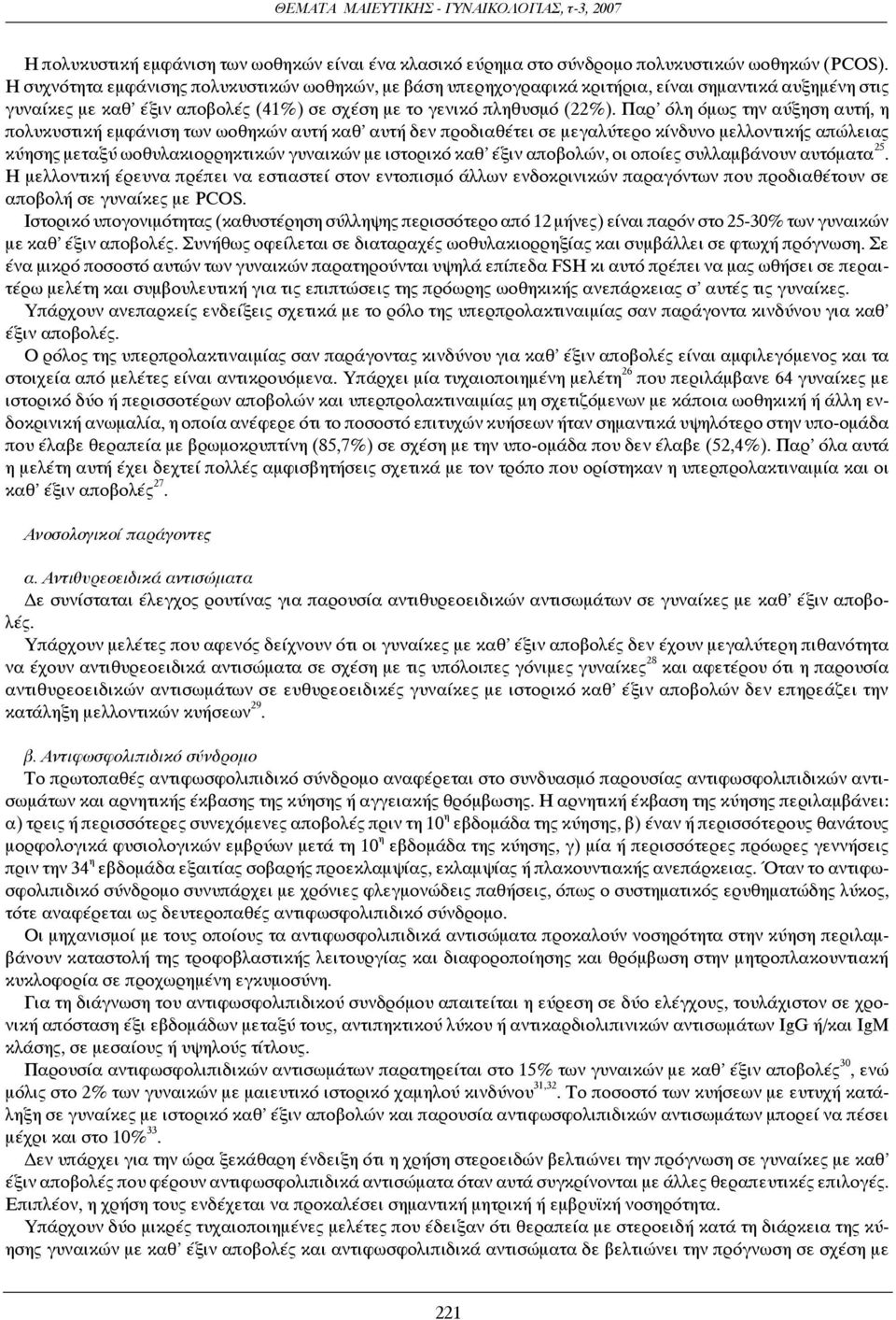 Παρ όλη όμως την αύξηση αυτή, η πολυκυστική εμφάνιση των ωοθηκών αυτή καθ αυτή δεν προδιαθέτει σε μεγαλύτερο κίνδυνο μελλοντικής απώλειας κύησης μεταξύ ωοθυλακιορρηκτικών γυναικών με ιστορικό καθ