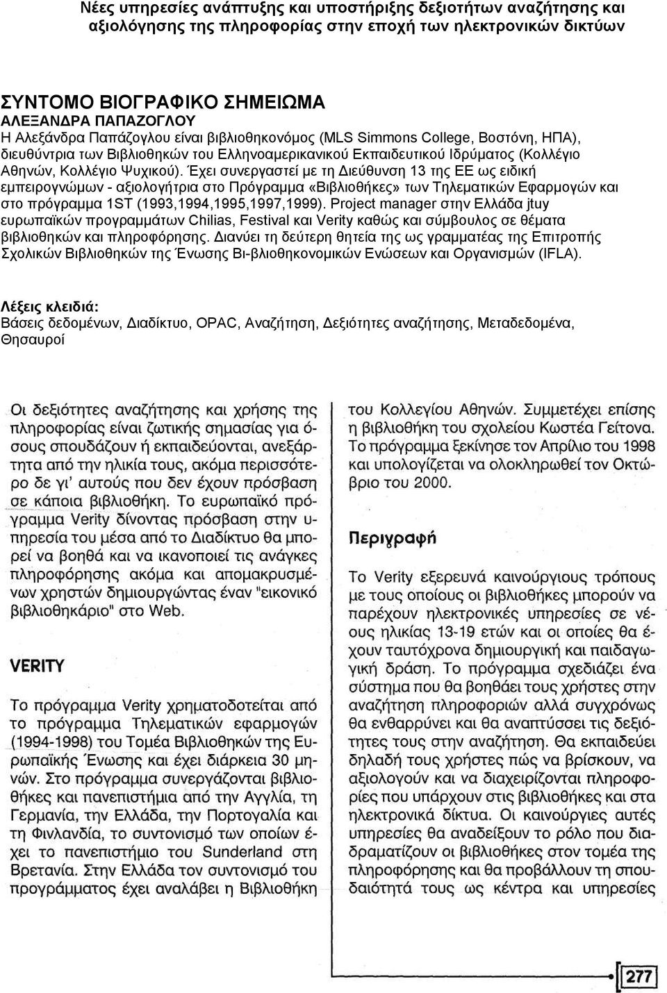 Έχει συνεργαστεί με τη Διεύθυνση 13 της ΕΕ ως ειδική εμπειρογνώμων - αξιολογήτρια στο Πρόγραμμα «Βιβλιοθήκες» των Τηλεματικών Εφαρμογών και στο πρόγραμμα 1ST (1993,1994,1995,1997,1999).