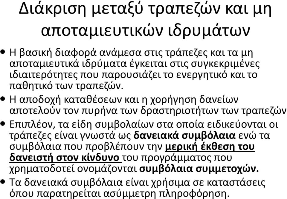 Η αποδοχή καταθέσεων και η χορήγηση δανείων αποτελούν τον πυρήνα των δραστηριοτήτων των τραπεζών Επιπλέον, τα είδη συμβολαίων στα οποία ειδικεύονται οι τράπεζες είναι