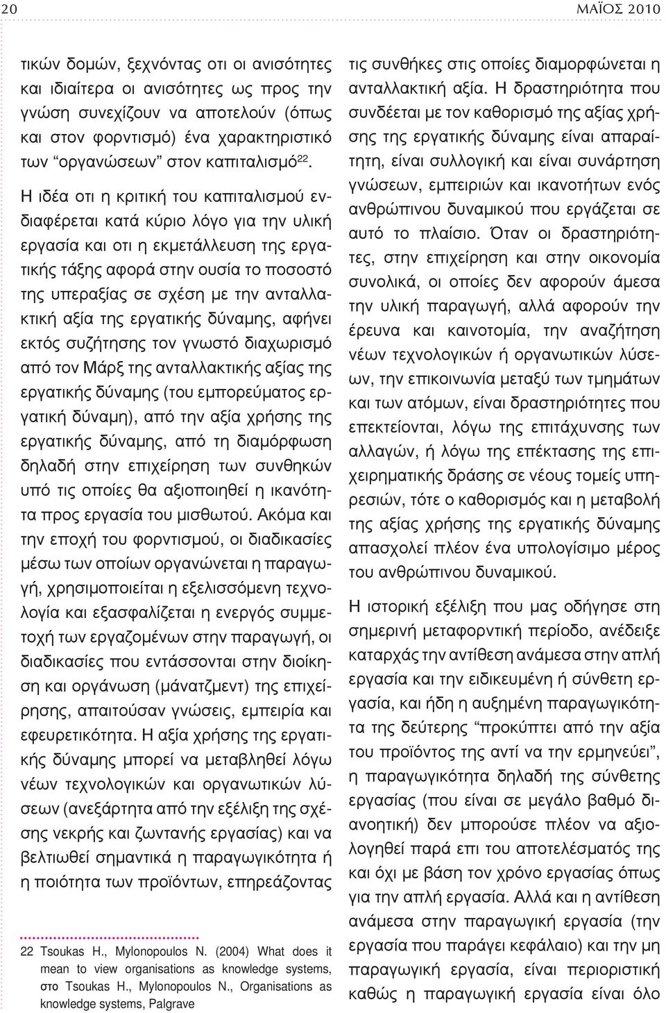 Η ιδέα οτι η κριτική του καπιταλισμού ενδιαφέρεται κατά κύριο λόγο για την υλική εργασία και οτι η εκμετάλλευση της εργατικής τάξης αφορά στην ουσία το ποσοστό της υπεραξίας σε σχέση με την