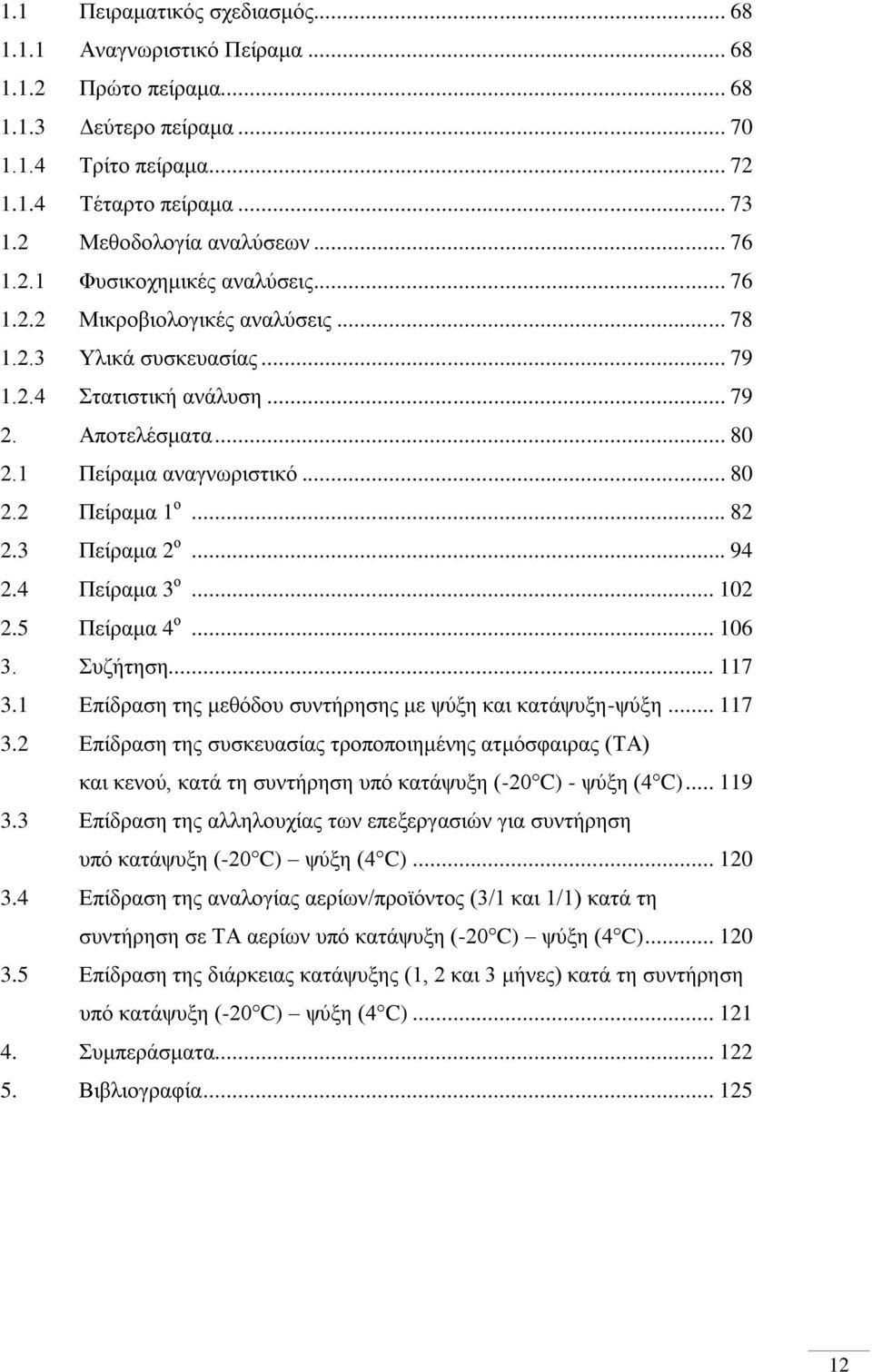 1 Πείραμα αναγνωριστικό... 80 2.2 Πείραμα 1 ο... 82 2.3 Πείραμα 2 ο... 94 2.4 Πείραμα 3 ο... 102 2.5 Πείραμα 4 ο... 106 3. Συζήτηση... 117 3.