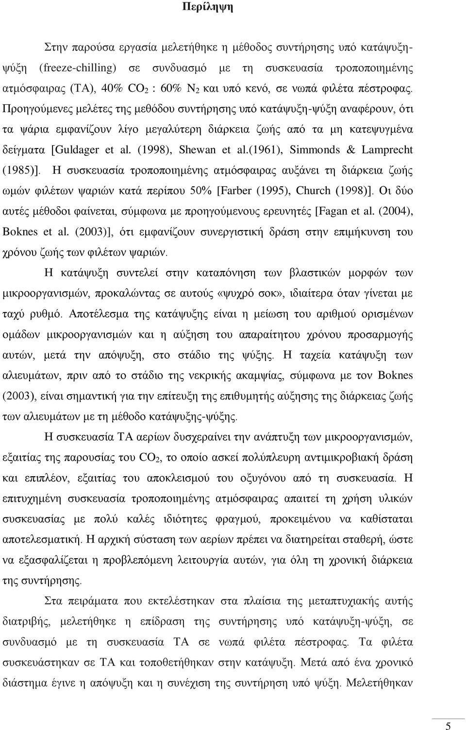 (1998), Shewan et al.(1961), Simmonds & Lamprecht (1985)]. Η συσκευασία τροποποιημένης ατμόσφαιρας αυξάνει τη διάρκεια ζωής ωμών φιλέτων ψαριών κατά περίπου 50% [Farber (1995), Church (1998)].