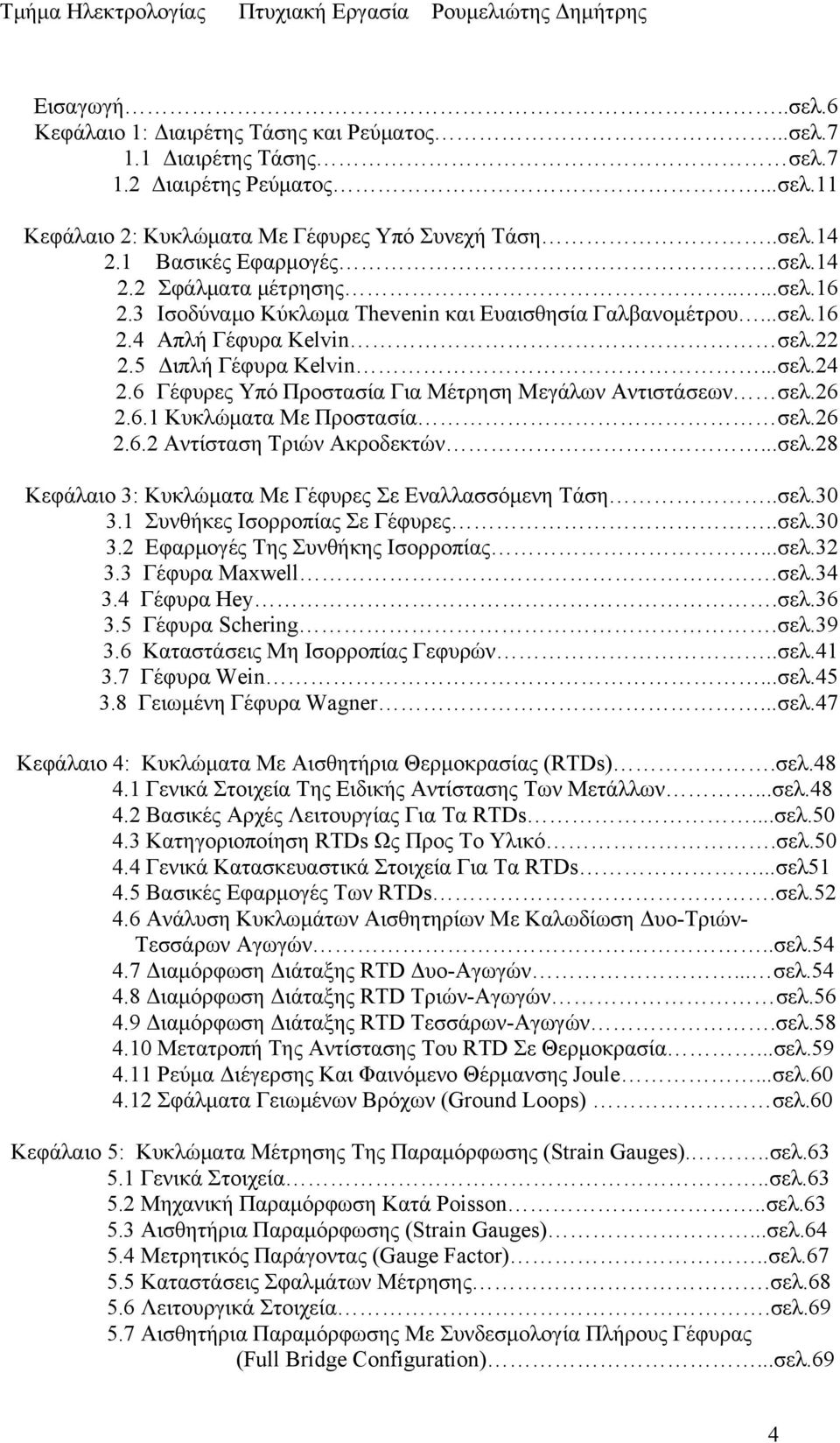 6.6. Αντίσταση Τριών Ακροδεκτών...σελ.8 Κεφάλαιο 3: Κυκλώματα Με Γέφυρες Σε Εναλλασσόμενη Τάση..σελ.30 3. Συνθήκες Ισορροπίας Σε Γέφυρες..σελ.30 3. Εφαρμογές Της Συνθήκης Ισορροπίας...σελ.3 3.