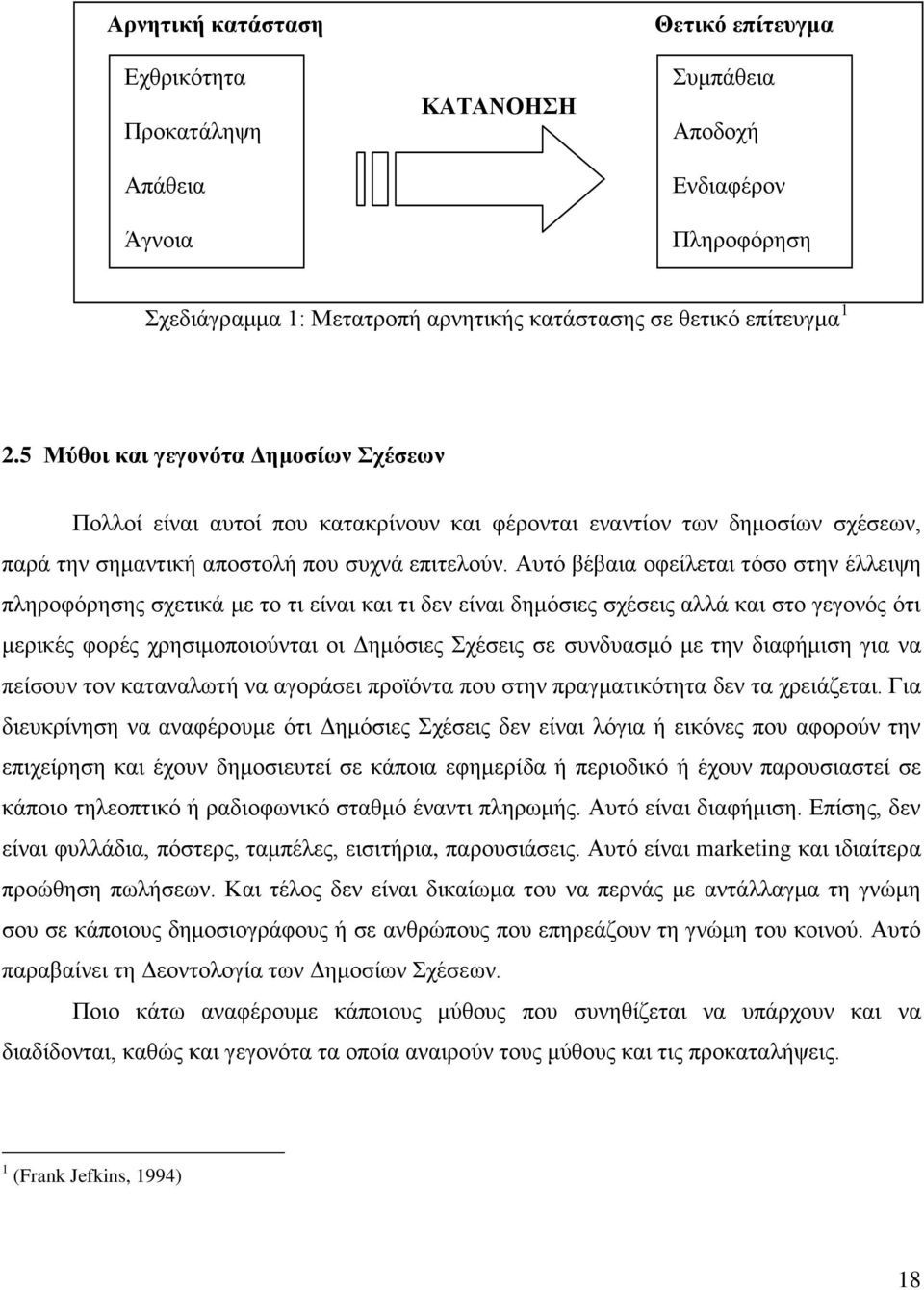 Αυτό βέβαια οφείλεται τόσο στην έλλειψη πληροφόρησης σχετικά με το τι είναι και τι δεν είναι δημόσιες σχέσεις αλλά και στο γεγονός ότι μερικές φορές χρησιμοποιούνται οι Δημόσιες Σχέσεις σε συνδυασμό