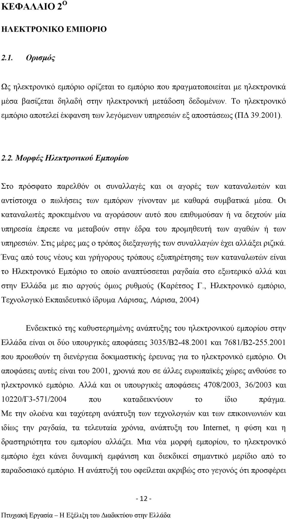 01). 2.2. Μορφές Ηλεκτρονικού Εμπορίου Στο πρόσφατο παρελθόν οι συναλλαγές και οι αγορές των καταναλωτών και αντίστοιχα ο πωλήσεις των εμπόρων γίνονταν με καθαρά συμβατικά μέσα.