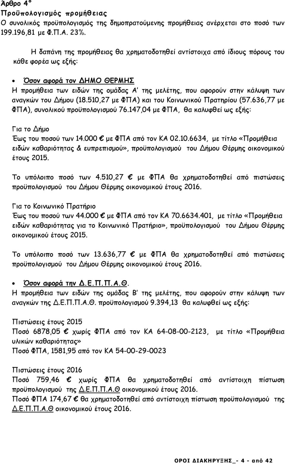 αναγκών του ήµου (18.510,27 µε ΦΠΑ) και του Κοινωνικού Πρατηρίου (57.636,77 µε ΦΠΑ), συνολικού προϋπολογισµού 76.147,04 µε ΦΠΑ, θα καλυφθεί ως εξής: Για το ήµο Έως του ποσού των 14.