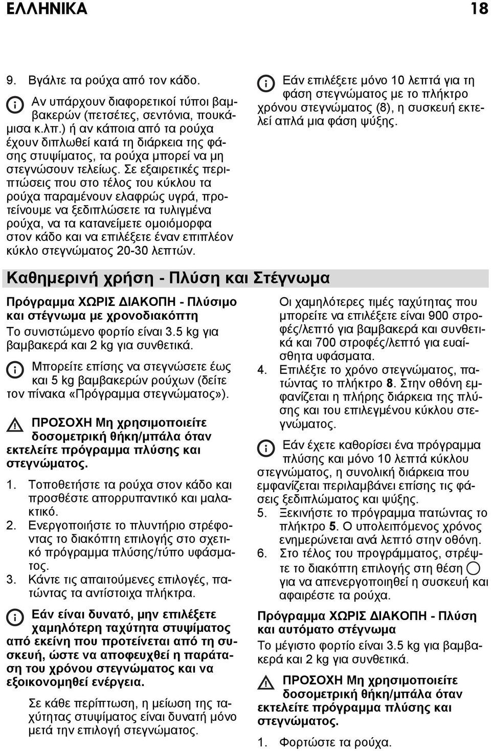 Σε εξαιρετικές περιπτώσεις που στο τέλος του κύκλου τα ρούχα παραμένουν ελαφρώς υγρά, προτείνουμε να ξεδιπλώσετε τα τυλιγμένα ρούχα, να τα κατανείμετε ομοιόμορφα στον κάδο και να επιλέξετε έναν