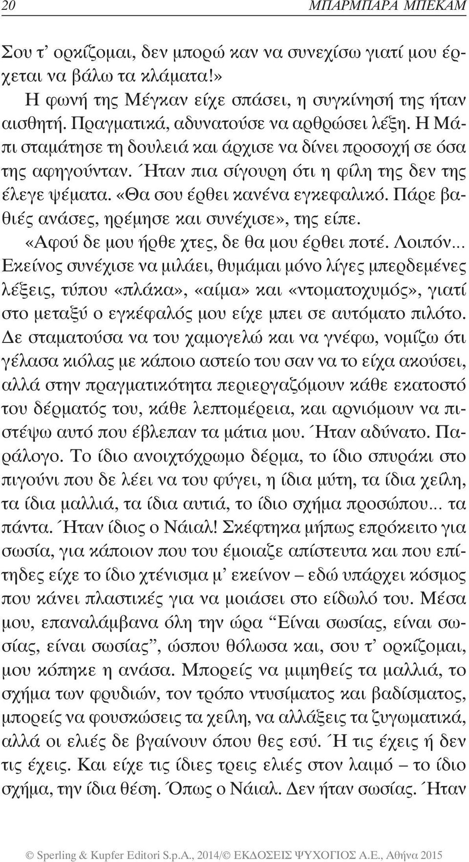 «Θα σου έρθει κανένα εγκεφαλικό. Πάρε βαθιές ανάσες, ηρέμησε και συνέχισε», της είπε. «Αφού δε μου ήρθε χτες, δε θα μου έρθει ποτέ.