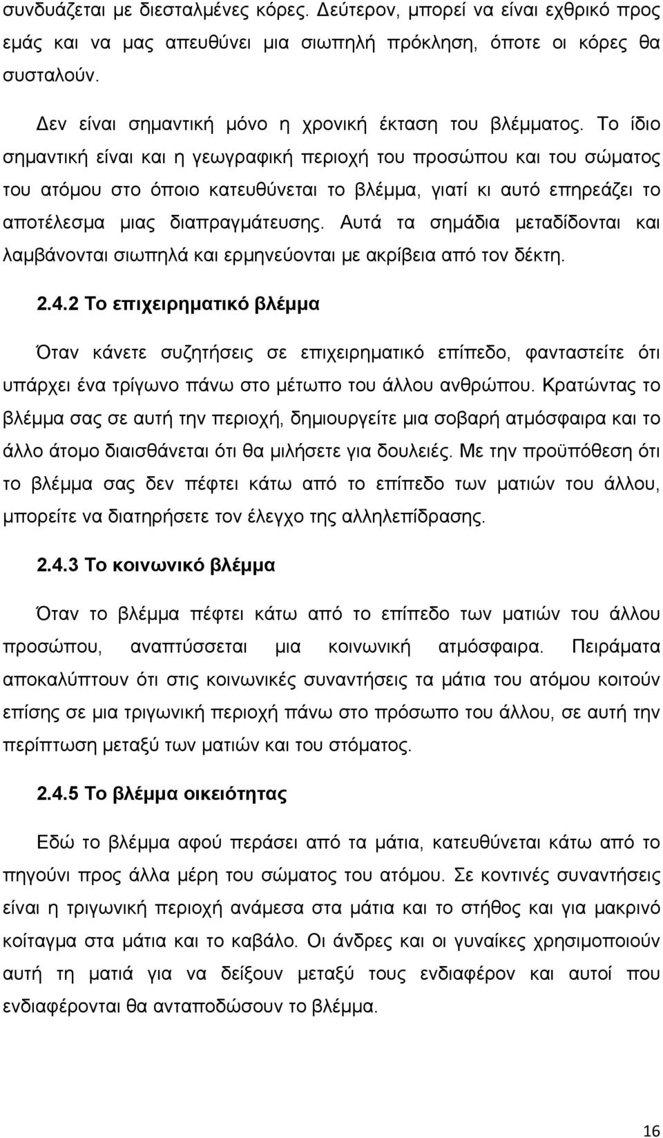 Το ίδιο σημαντική είναι και η γεωγραφική περιοχή του προσώπου και του σώματος του ατόμου στο όποιο κατευθύνεται το βλέμμα, γιατί κι αυτό επηρεάζει το αποτέλεσμα μιας διαπραγμάτευσης.