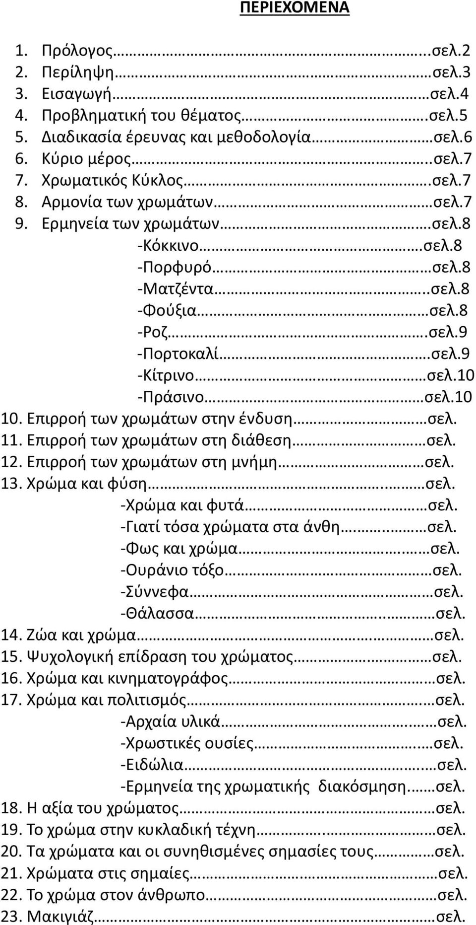 Επιρροή των χρωμάτων στην ένδυση σελ. 11. Επιρροή των χρωμάτων στη διάθεση σελ. 12. Επιρροή των χρωμάτων στη μνήμη σελ. 13. Χρώμα και φύση.. σελ. Χρώμα και φυτά σελ. Γιατί τόσα χρώματα στα άνθη... σελ. Φως και χρώμα.