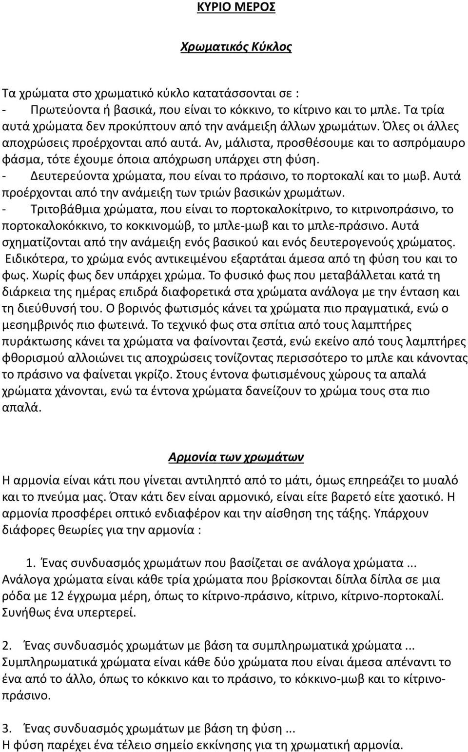 Αν, μάλιστα, προσθέσουμε και το ασπρόμαυρο φάσμα, τότε έχουμε όποια απόχρωση υπάρχει στη φύση. Δευτερεύοντα χρώματα, που είναι το πράσινο, το πορτοκαλί και το μωβ.