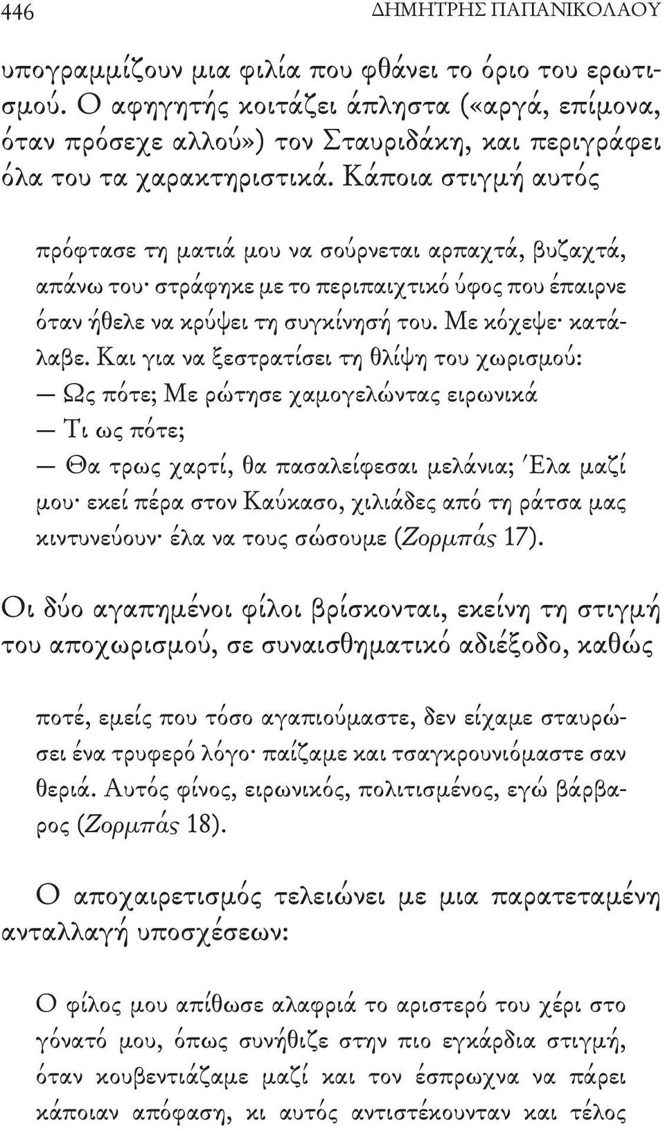 Κάποια στιγμή αυτός πρόφτασε τη ματιά μου να σούρνεται αρπαχτά, βυζαχτά, απάνω του στράφηκε με το περιπαιχτικό ύφος που έπαιρνε όταν ήθελε να κρύψει τη συγκίνησή του. Με κόχεψε κατάλαβε.