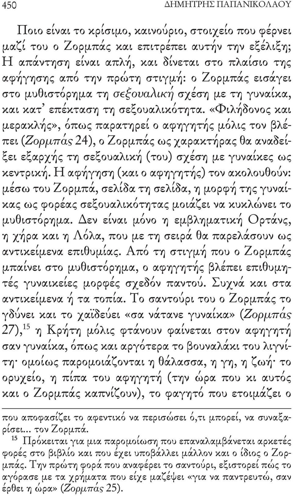 «Φιλήδονος και μερακλής», όπως παρατηρεί ο αφηγητής μόλις τον βλέπει (Ζορμπάς 24), ο Ζορμπάς ως χαρακτήρας θα αναδείξει εξαρχής τη σεξουαλική (του) σχέση με γυναίκες ως κεντρική.