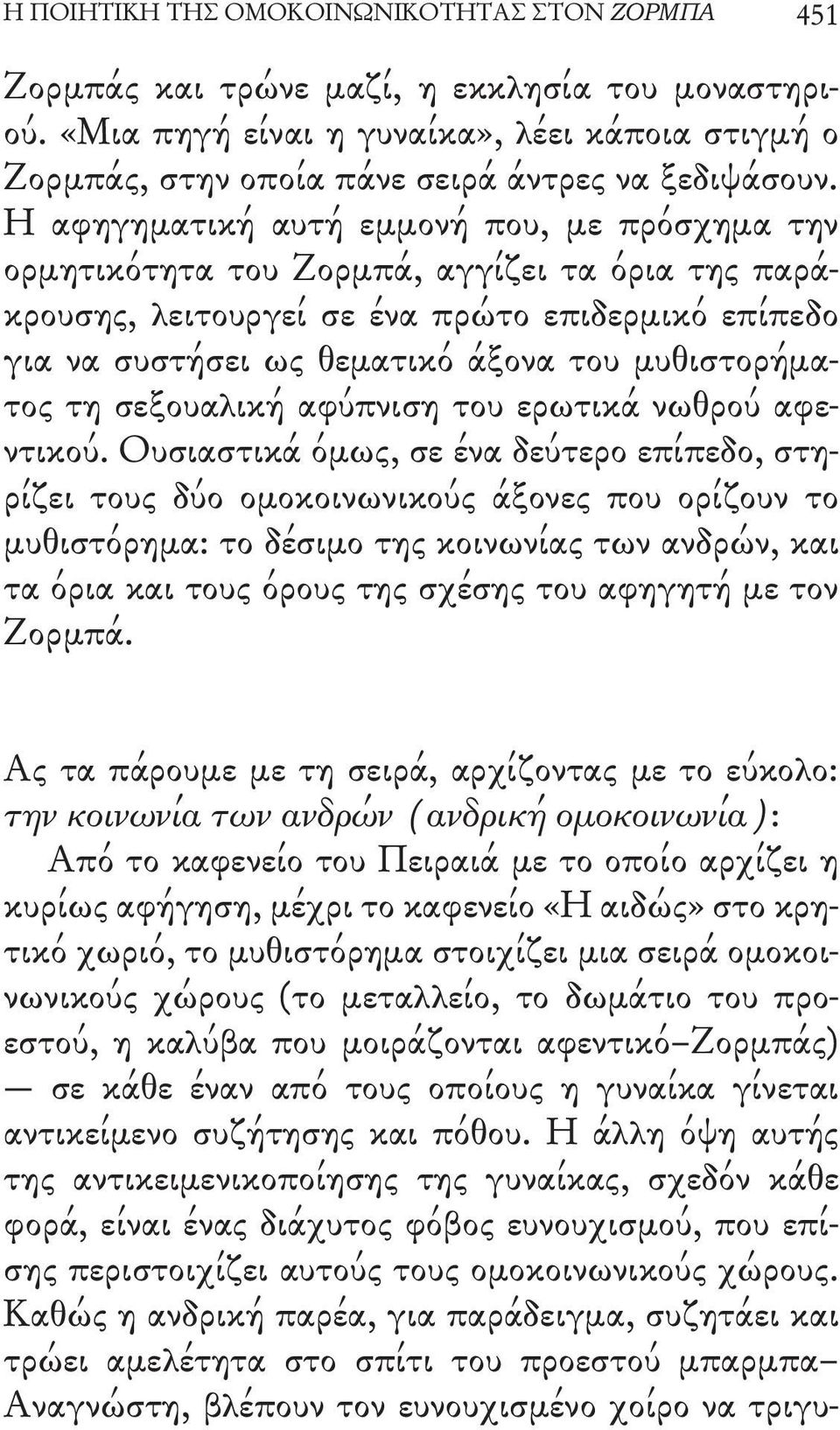 Η αφηγηματική αυτή εμμονή που, με πρόσχημα την ορμητικότητα του Ζορμπά, αγγίζει τα όρια της παράκρουσης, λειτουργεί σε ένα πρώτο επιδερμικό επίπεδο για να συστήσει ως θεματικό άξονα του