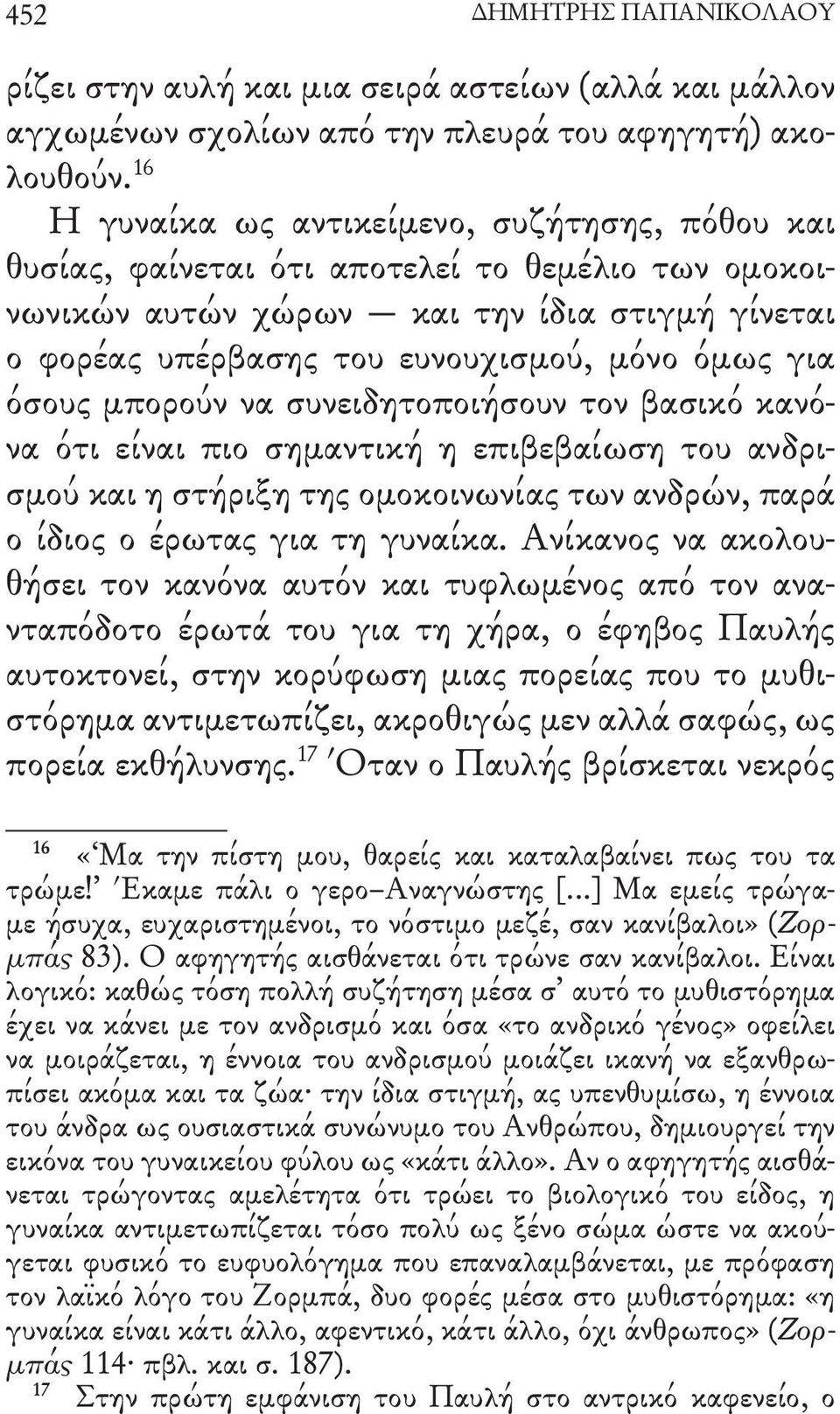 όσους μπορούν να συνειδητοποιήσουν τον βασικό κανόνα ότι είναι πιο σημαντική η επιβεβαίωση του ανδρισμού και η στήριξη της ομοκοινωνίας των ανδρών, παρά ο ίδιος ο έρωτας για τη γυναίκα.