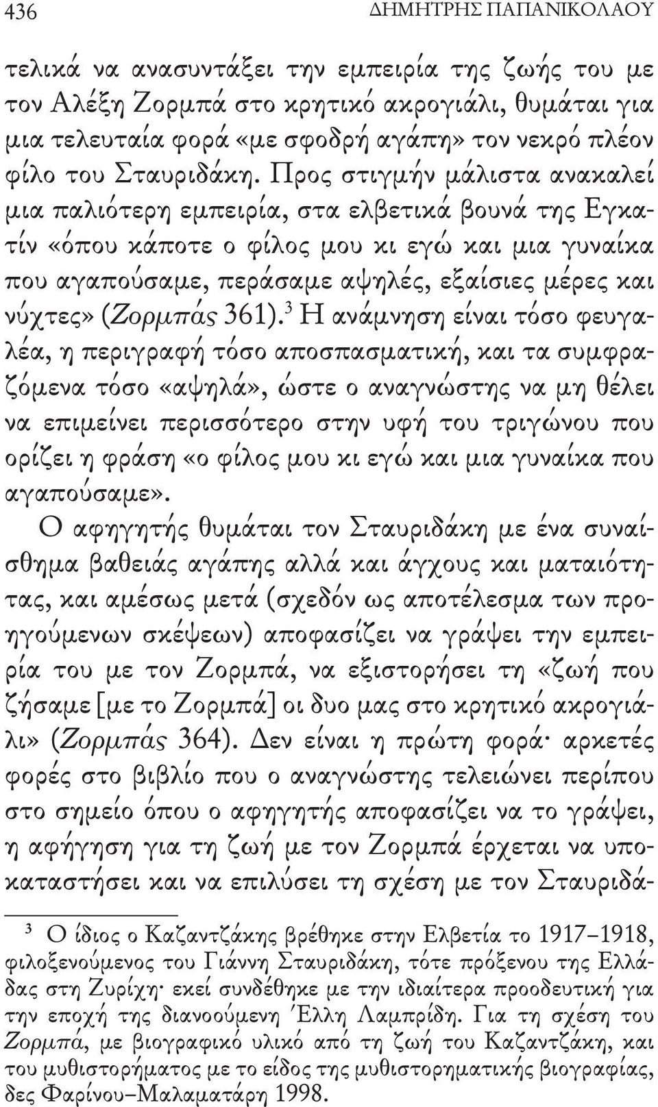 Προς στιγμήν μάλιστα ανακαλεί μια παλιότερη εμπειρία, στα ελβετικά βουνά της Εγκατίν «όπου κάποτε ο φίλος μου κι εγώ και μια γυναίκα που αγαπούσαμε, περάσαμε αψηλές, εξαίσιες μέρες και νύχτες»