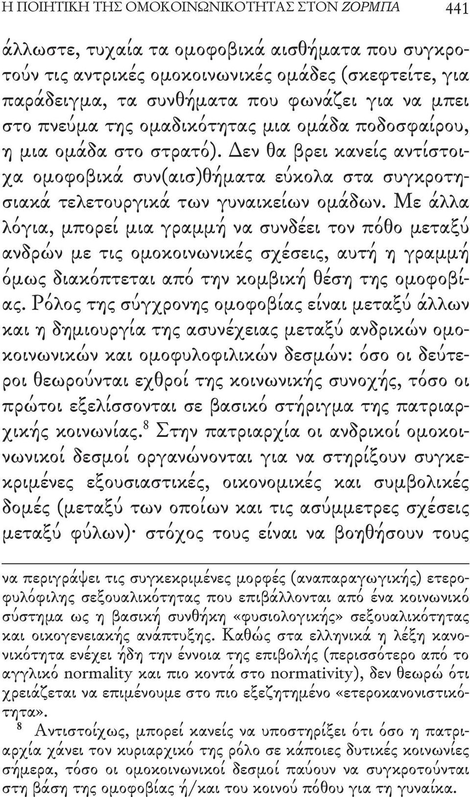 Με άλλα λόγια, μπορεί μια γραμμή να συνδέει τον πόθο μεταξύ ανδρών με τις ομοκοινωνικές σχέσεις, αυτή η γραμμή όμως διακόπτεται από την κομβική θέση της ομοφοβίας.