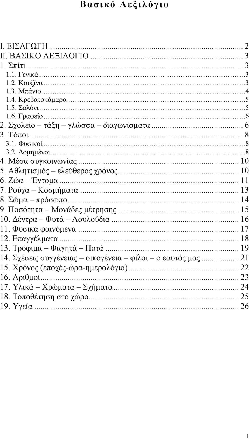 Ρούχα Κοσµήµατα... 13 8. Σώµα πρόσωπο... 14 9. Ποσότητα Μονάδες µέτρησης... 15 10. έντρα Φυτά Λουλούδια... 16 11. Φυσικά φαινόµενα... 17 12. Επαγγέλµατα... 18 13. Τρόφιµα Φαγητά Ποτά.