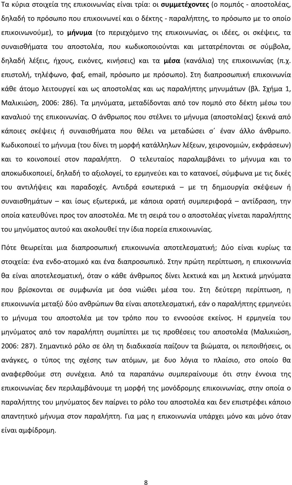 της επικοινωνίας (π.χ. επιστολή, τηλέφωνο, φαξ, email, πρόσωπο με πρόσωπο). Στη διαπροσωπική επικοινωνία κάθε άτομο λειτουργεί και ως αποστολέας και ως παραλήπτης μηνυμάτων (βλ.