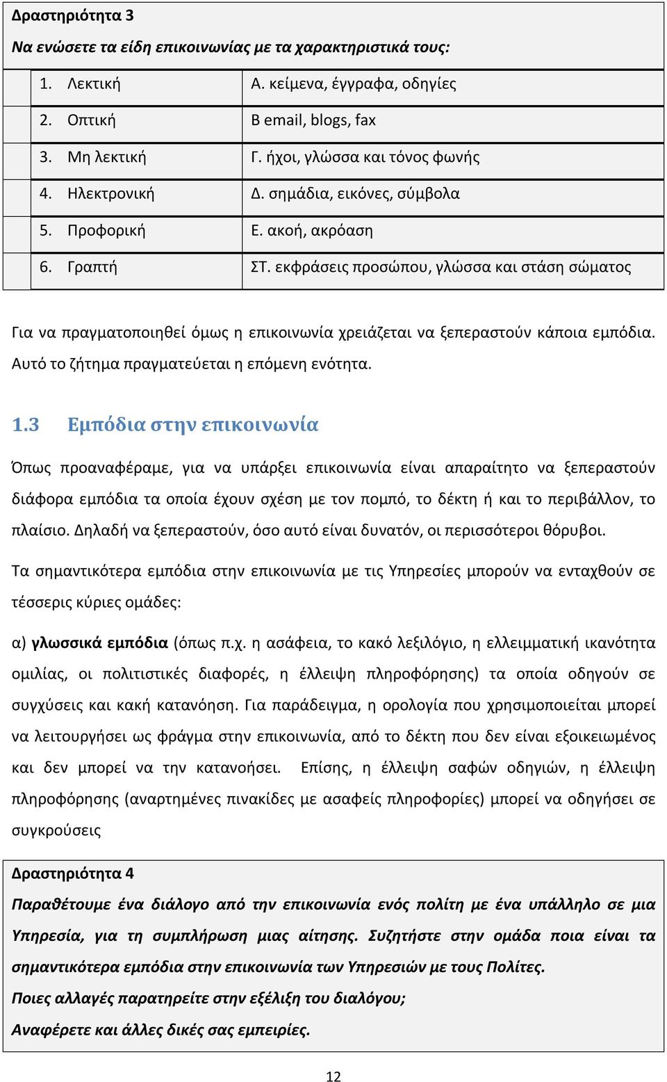 εκφράσεις προσώπου, γλώσσα και στάση σώματος Για να πραγματοποιηθεί όμως η επικοινωνία χρειάζεται να ξεπεραστούν κάποια εμπόδια. Αυτό το ζήτημα πραγματεύεται η επόμενη ενότητα. 1.