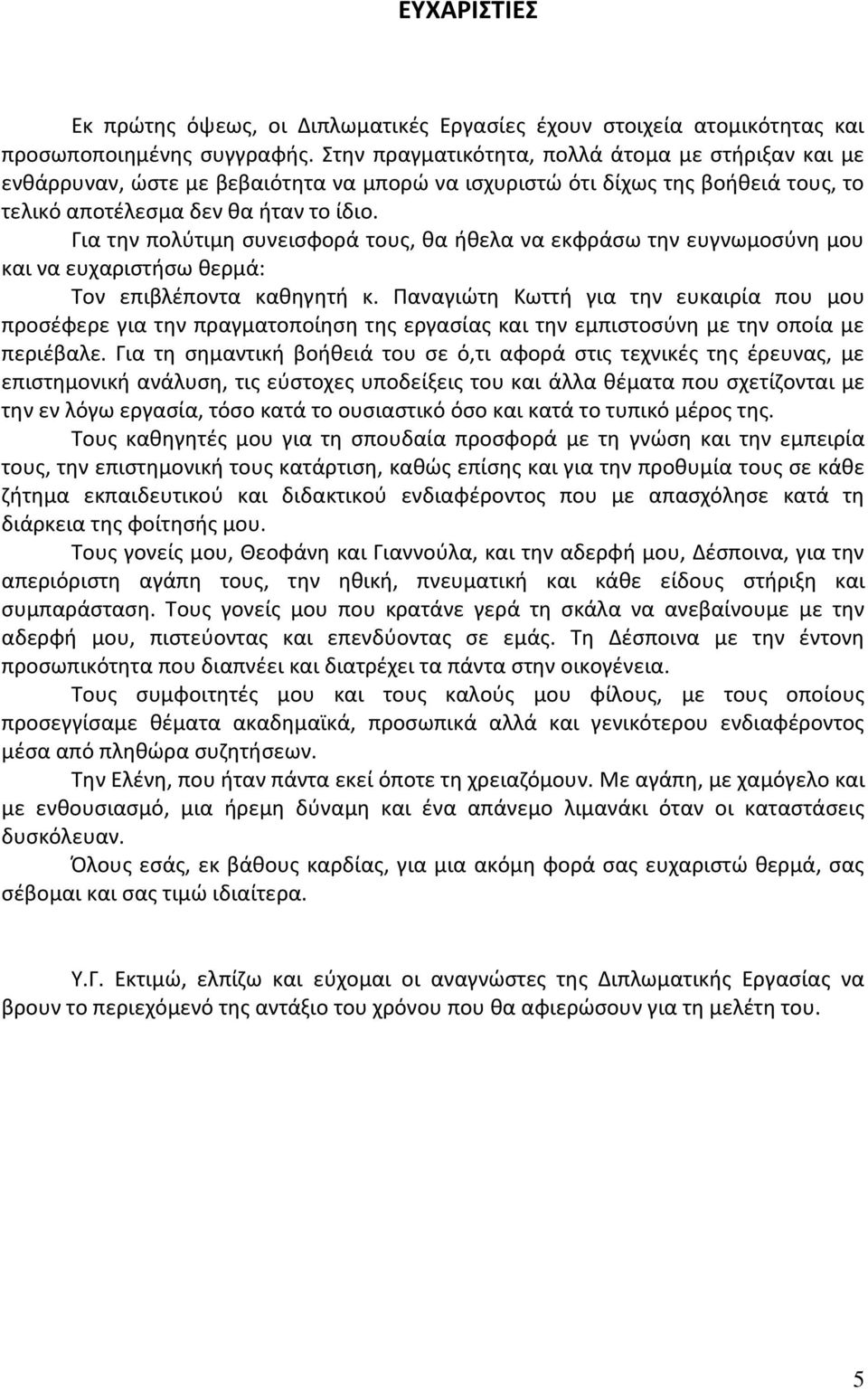 Για την πολύτιμη συνεισφορά τους, θα ήθελα να εκφράσω την ευγνωμοσύνη μου και να ευχαριστήσω θερμά: Τον επιβλέποντα καθηγητή κ.