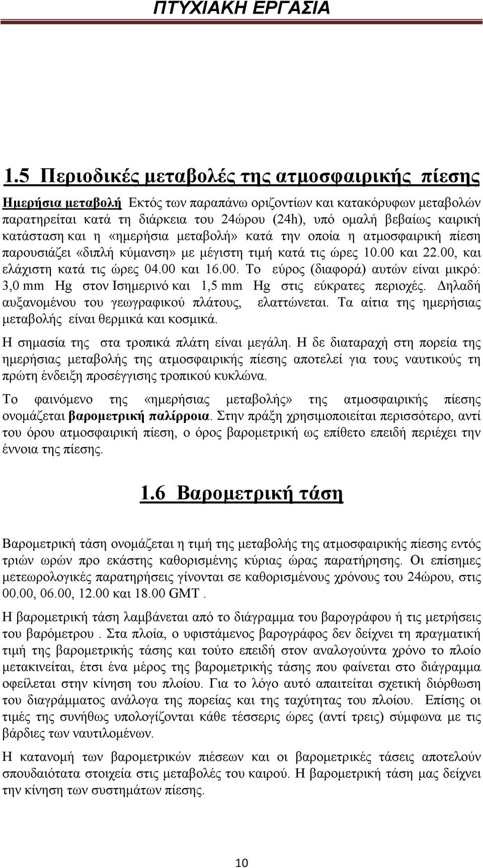 και 22.00, και ελάχιστη κατά τις ώρες 04.00 και 16.00. Το εύρος (διαφορά) αυτών είναι µικρό: 3,0 mm Hg στον Ισηµερινό και 1,5 mm Hg στις εύκρατες περιοχές.