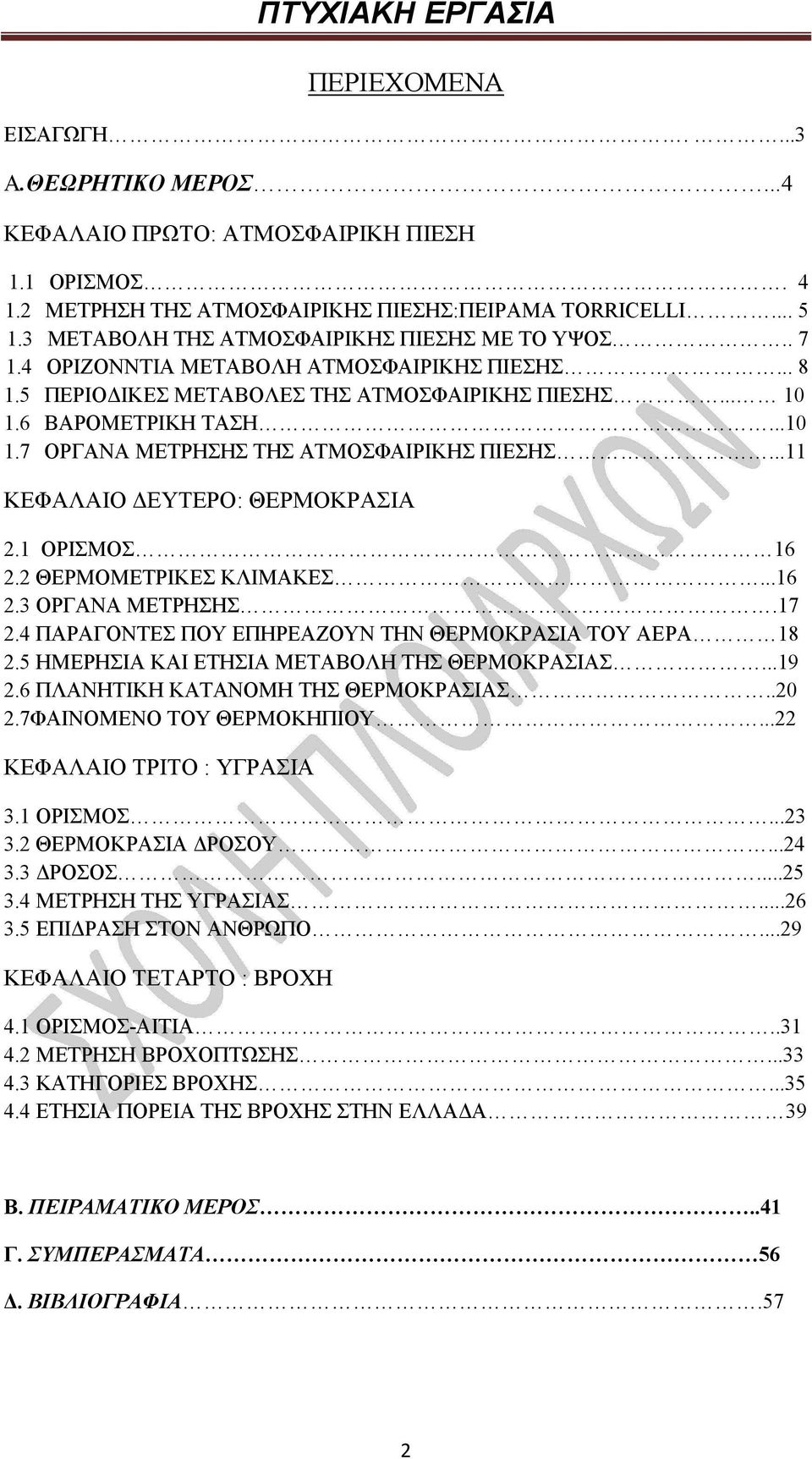 6 ΒΑΡΟΜΕΤΡΙΚΗ ΤΑΣΗ...10 1.7 ΟΡΓΑΝΑ ΜΕΤΡΗΣΗΣ ΤΗΣ ΑΤΜΟΣΦΑΙΡΙΚΗΣ ΠΙΕΣΗΣ...11 ΚΕΦΑΛΑΙΟ ΕΥΤΕΡΟ: ΘΕΡΜΟΚΡΑΣΙΑ 2.1 ΟΡΙΣΜΟΣ 16 2.2 ΘΕΡΜΟΜΕΤΡΙΚΕΣ ΚΛΙΜΑΚΕΣ...16 2.3 ΟΡΓΑΝΑ ΜΕΤΡΗΣΗΣ.17 2.