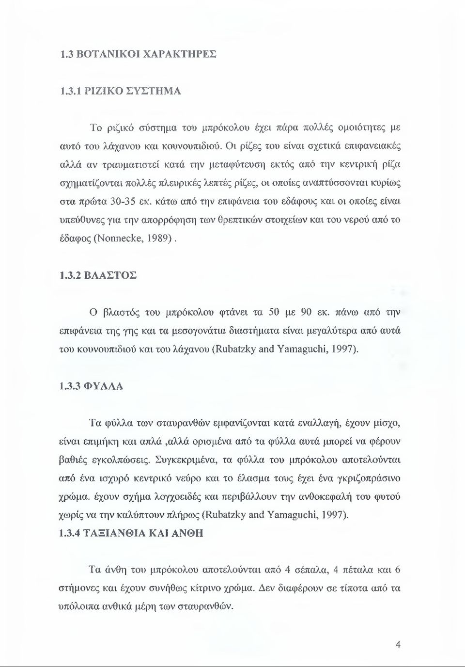 30-35 εκ. κάτω από την επιφάνεια του εδάφους και οι οποίες είναι υπεύθυνες για την απορρόφηση των θρεπτικών στοιχείων και του νερού από το έδαφος (Nonnecke, 1989). 1.3.2 ΒΛΑΣΤΟΣ Ο βλαστός του μπρόκολου φτάνει τα 50 με 90 εκ.