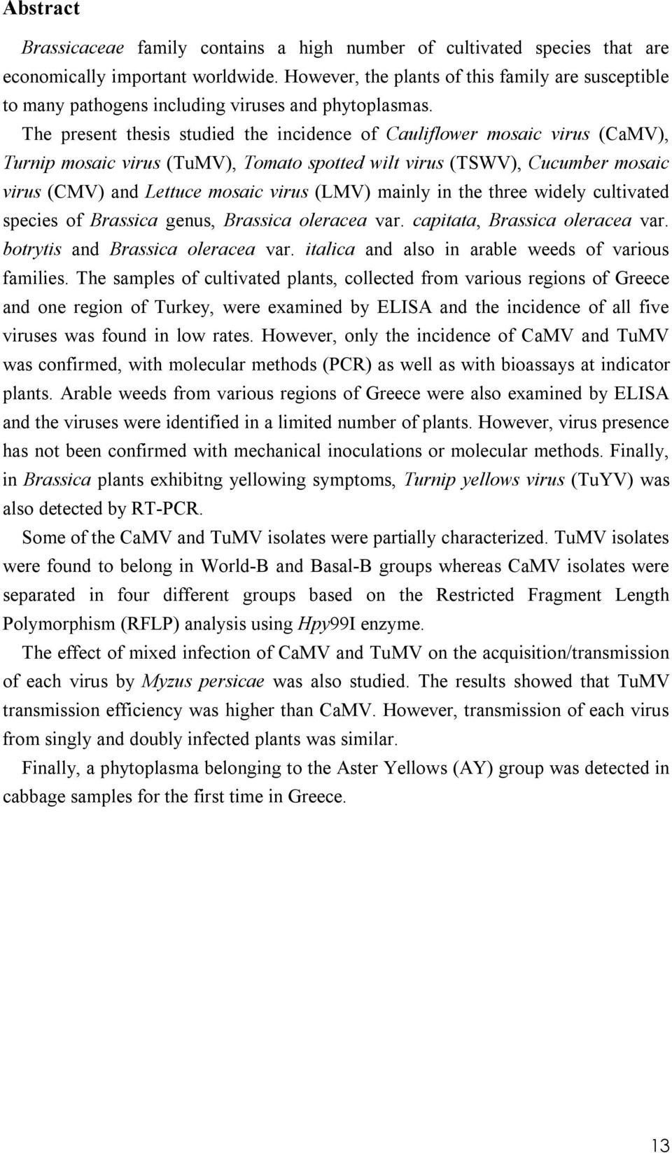 The present thesis studied the incidence of Cauliflower mosaic virus (CaMV), Turnip mosaic virus (TuMV), Tomato spotted wilt virus (TSWV), Cucumber mosaic virus (CMV) and Lettuce mosaic virus (LMV)