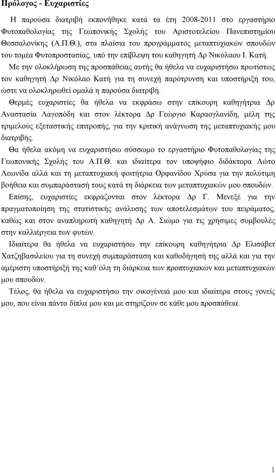 Με την ολοκλήρωση της προσπάθειας αυτής θα ήθελα να ευχαριστήσω πρωτίστως τον καθηγητή Δρ Νικόλαο Κατή για τη συνεχή παρότρυνση και υποστήριξή του, ώστε να ολοκληρωθεί ομαλά η παρούσα διατριβή.