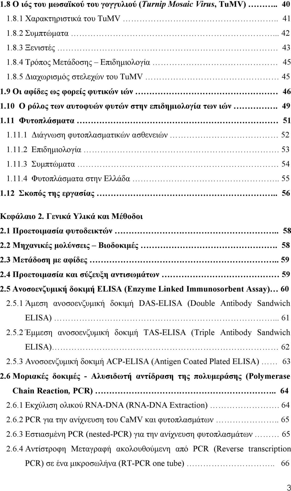 11.4 Φυτοπλάσματα στην Ελλάδα.. 55 1.12 Σκοπός της εργασίας.. 56 Κεφάλαιο 2. Γενικά Υλικά και Μέθοδοι 2.1 Προετοιμασία φυτοδεικτών.. 58 2.2 Μηχανικές μολύνσεις Βιοδοκιμές. 58 2.3 Μετάδοση με αφίδες.