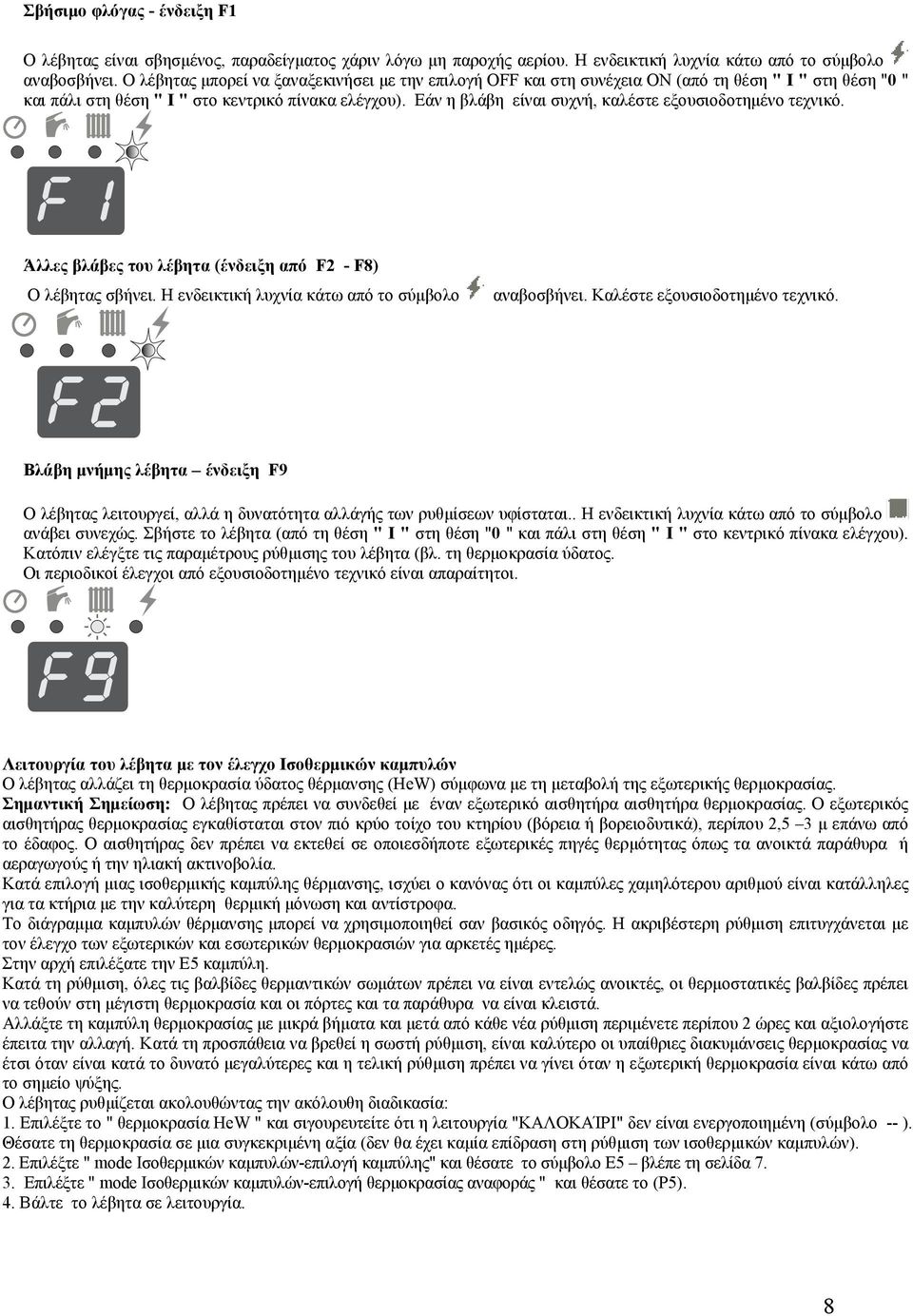 Εάν η βλάβη είναι συχνή, καλέστε εξουσιοδοτημένο τεχνικό. Άλλες βλάβες του λέβητα (ένδειξη από F2 - F8) Ο λέβητας σβήνει. Η ενδεικτική λυχνία κάτω από το σύμβολο αναβοσβήνει.