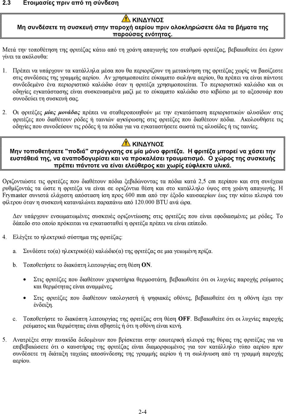 Πρέπει να υπάρχουν τα κατάλληλα μέσα που θα περιορίζουν τη μετακίνηση της φριτέζας χωρίς να βασίζεστε στις συνδέσεις της γραμμής αερίου.