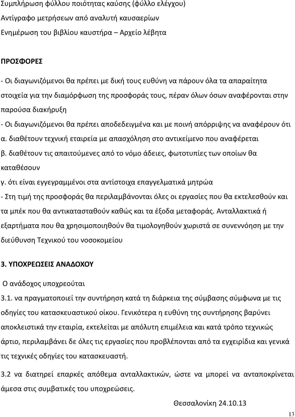 αναφέρουν ότι α. διαθέτουν τεχνική εταιρεία με απασχόληση στο αντικείμενο που αναφέρεται β. διαθέτουν τις απαιτούμενες από το νόμο άδειες, φωτοτυπίες των οποίων θα καταθέσουν γ.