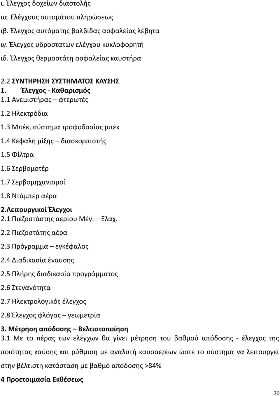 7 Σερβομηχανισμοί 1.8 Ντάμπερ αέρα 2.Λειτουργικοί Έλεγχοι 2.1 Πιεζοστάστης αερίου Μέγ. Ελαχ. 2.2 Πιεζοστάτης αέρα 2.3 Πρόγραμμα εγκέφαλος 2.4 Διαδικασία έναυσης 2.5 Πλήρης διαδικασία προγράμματος 2.