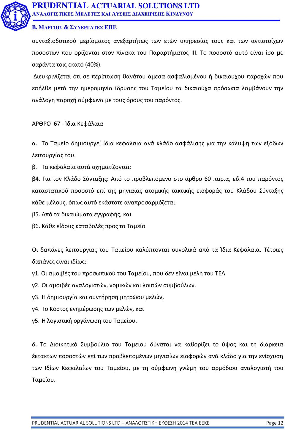 όρους του παρόντος. ΑΡΘΡΟ 67 - Ίδια Κεφάλαια α. Το Ταμείο δημιουργεί ίδια κεφάλαια ανά κλάδο ασφάλισης για την κάλυψη των εξόδων λειτουργίας του. β. Τα κεφάλαια αυτά σχηματίζονται: β4.