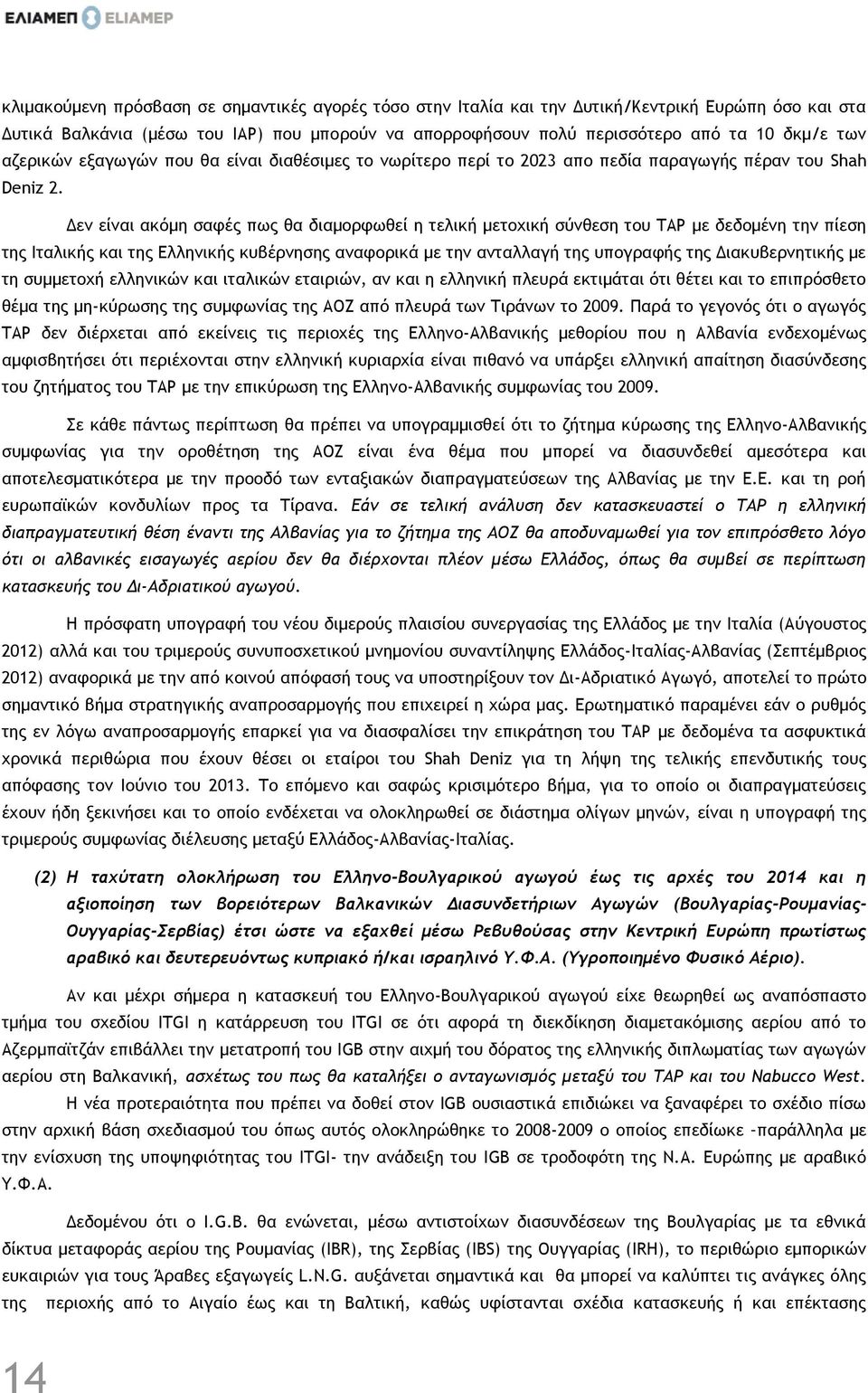 Δεν είναι ακόμη σαφές πως θα διαμορφωθεί η τελική μετοχική σύνθεση του ΤΑΡ με δεδομένη την πίεση της Ιταλικής και της Ελληνικής κυβέρνησης αναφορικά με την ανταλλαγή της υπογραφής της Διακυβερνητικής