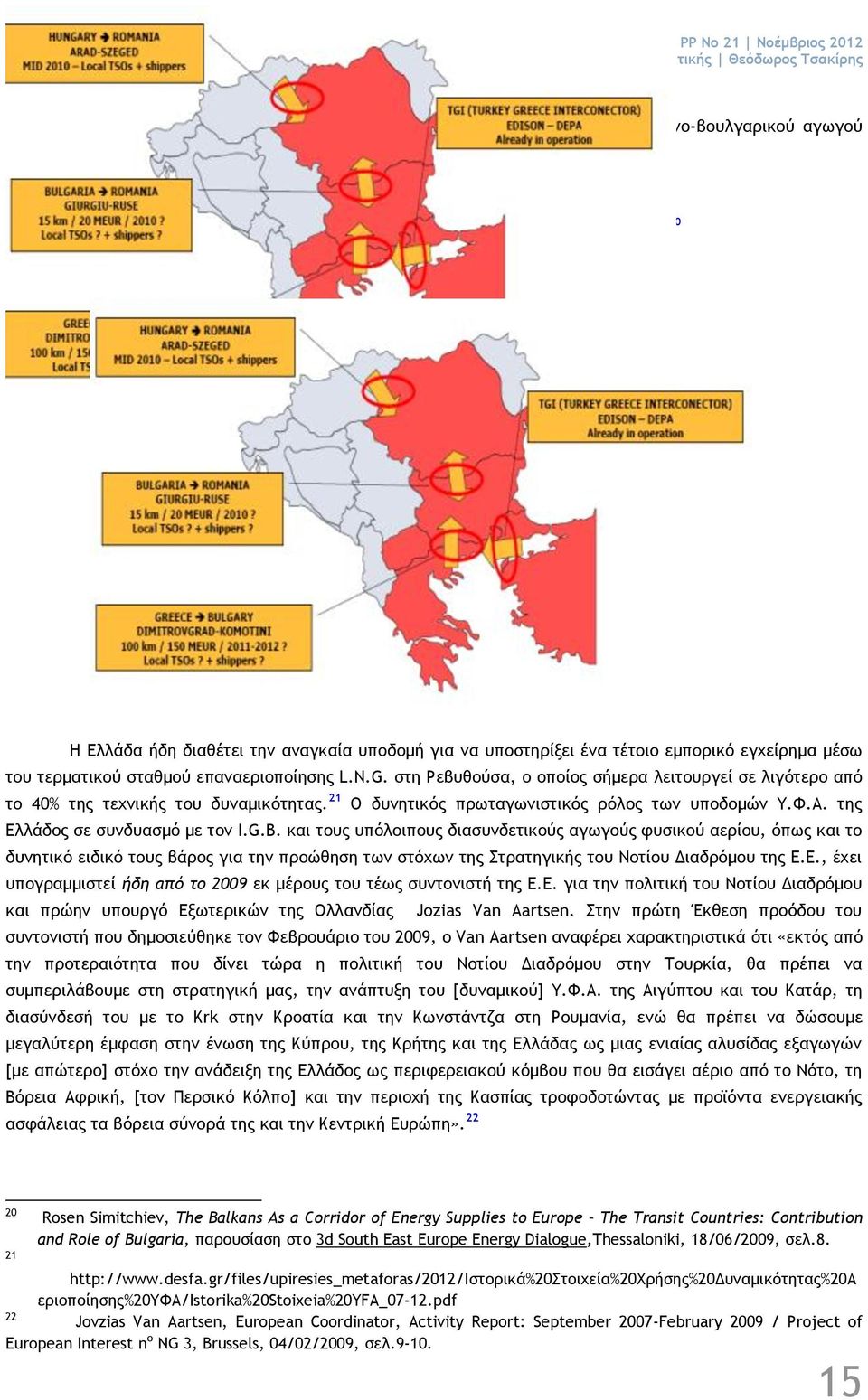 ωγοί Φυσικού Αερίου της Ν.Α. Ευρώπης 20 Η Ελλάδα ήδη διαθέτει την αναγκαία υποδομή για να υποστηρίξει ένα τέτοιο εμπορικό εγχείρημα μέσω του τερματικού σταθμού επαναεριοποίησης L.N.G.